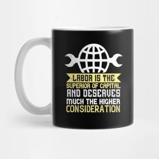 Labor is the superior of capital, and deserves much the higher consideration Mug